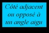 Reconna�tre le c�t� adjacent et le c�t� oppos� � un angle aigu dans un triangle rectangle