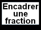 Encadrer une fraction