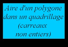 Aire d'un polygone dans un quadrillage (carreaux non entiers)