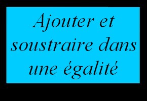 Ajouter et soustraire dans une égalité