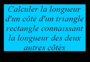 Utiliser le théorème de Pythagore pour calculer la longueur d'un côté d'un triangle rectangle connaissant celle des deux autres