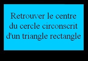 Retrouver le centre du cercle circonscrit d'un triangle rectangle