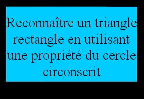 Reconnaître un triangle rectangle en utilisant les propriétés relatives à son cercle circonscrit