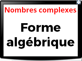 Forme algébrique d'un nombre complexe