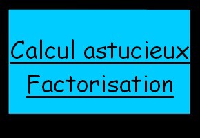 Calcul astucieux - factorisation