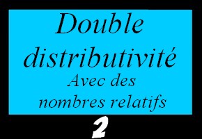 Développer avec la double distributivité (nombres relatifs)