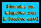 Résoudre une inéquation avec la fonction carré