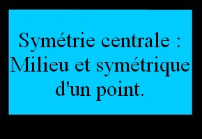 Milieu et symétrique d'un point par rapport à un point