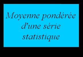 Moyenne pondérée d'une série statistique