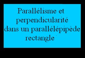 Parallèlisme et perpendicularité dans un parallélépipède rectangle