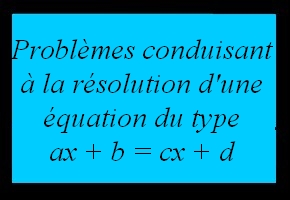 Problèmes conduisant à la résolution d'une équation du type ax+b=cx+d