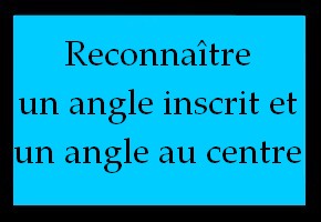 Reconnaître un angle inscrit et un angle au centre