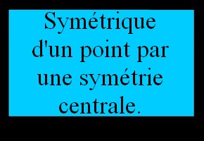 Symétrique d un point (symétrie centrale)