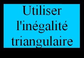 Utiliser l'inégalité triangulaire