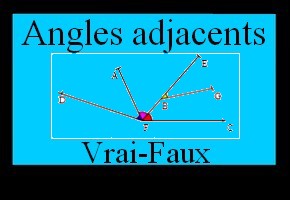 Angles adjacents (vrai ou faux)