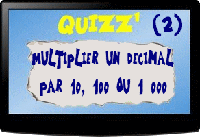 Quizz Multiplier des décimaux par 10 100 ou 1 000 (2)