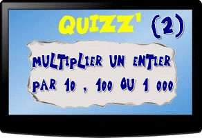 Quizz Multiplier des entiers par 10 100 ou 1 000 (2)